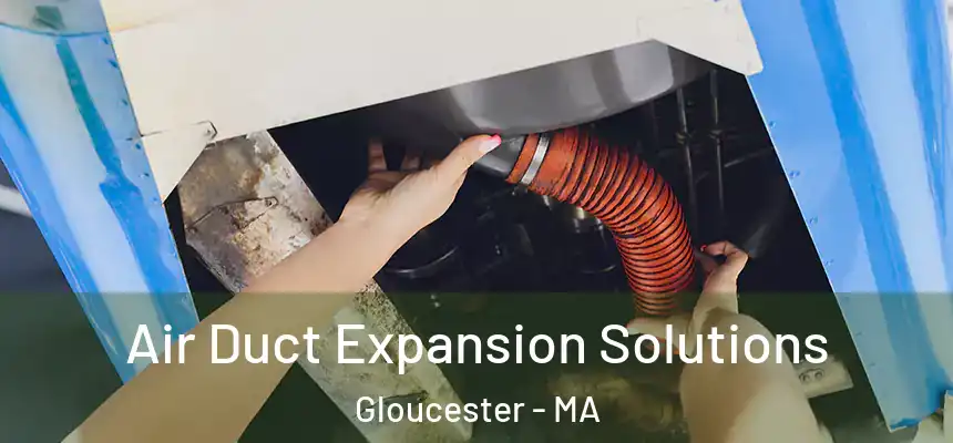 Air Duct Expansion Solutions Gloucester - MA