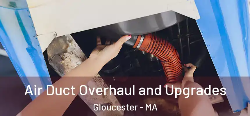 Air Duct Overhaul and Upgrades Gloucester - MA