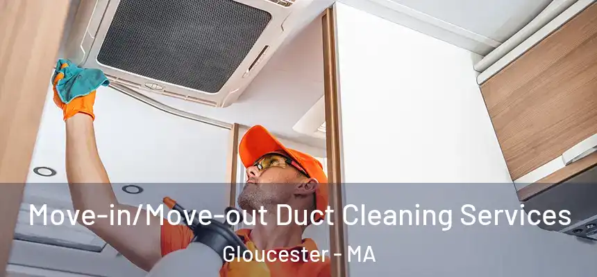 Move-in/Move-out Duct Cleaning Services Gloucester - MA