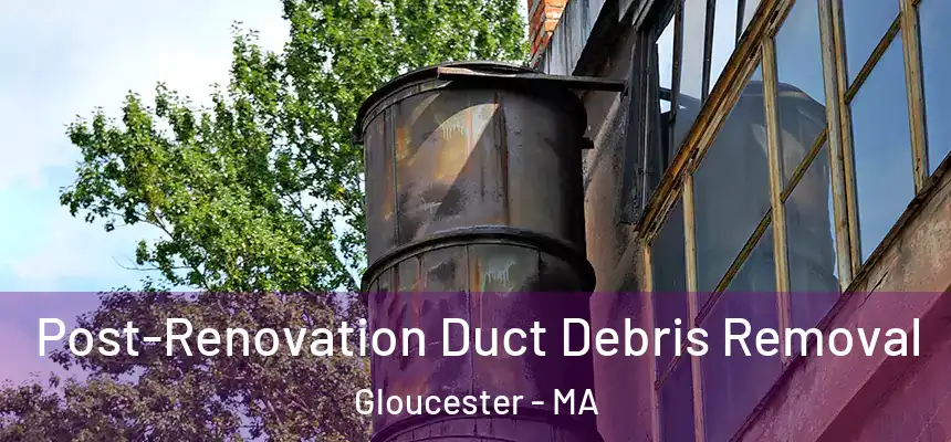 Post-Renovation Duct Debris Removal Gloucester - MA